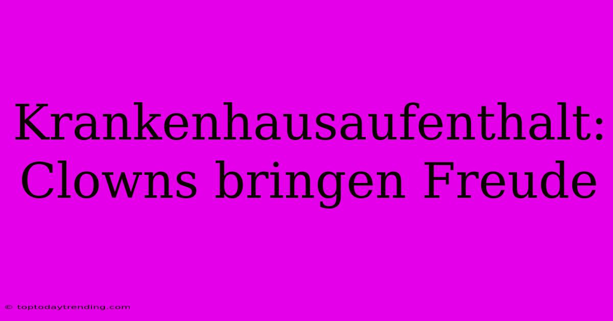 Krankenhausaufenthalt: Clowns Bringen Freude