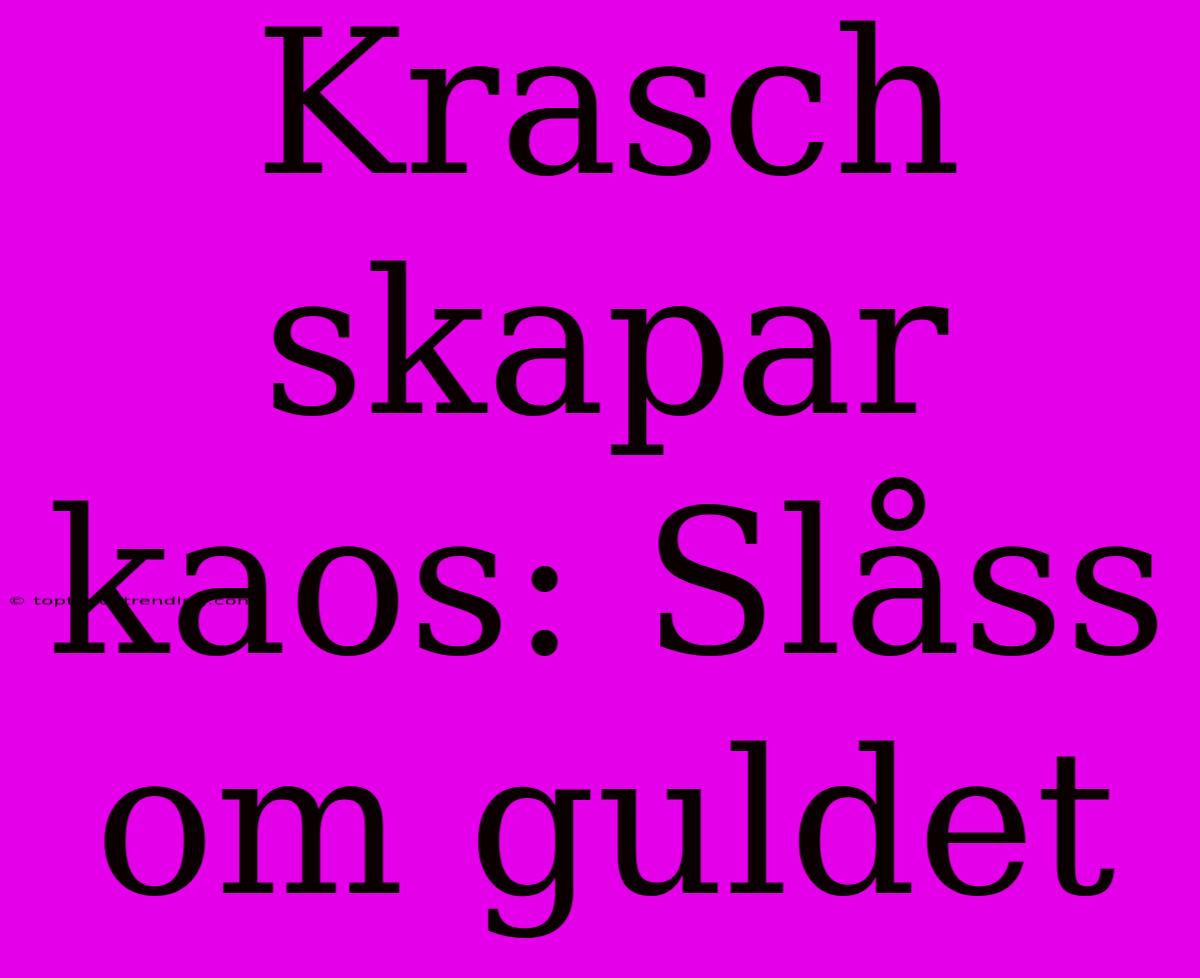 Krasch Skapar Kaos: Slåss Om Guldet