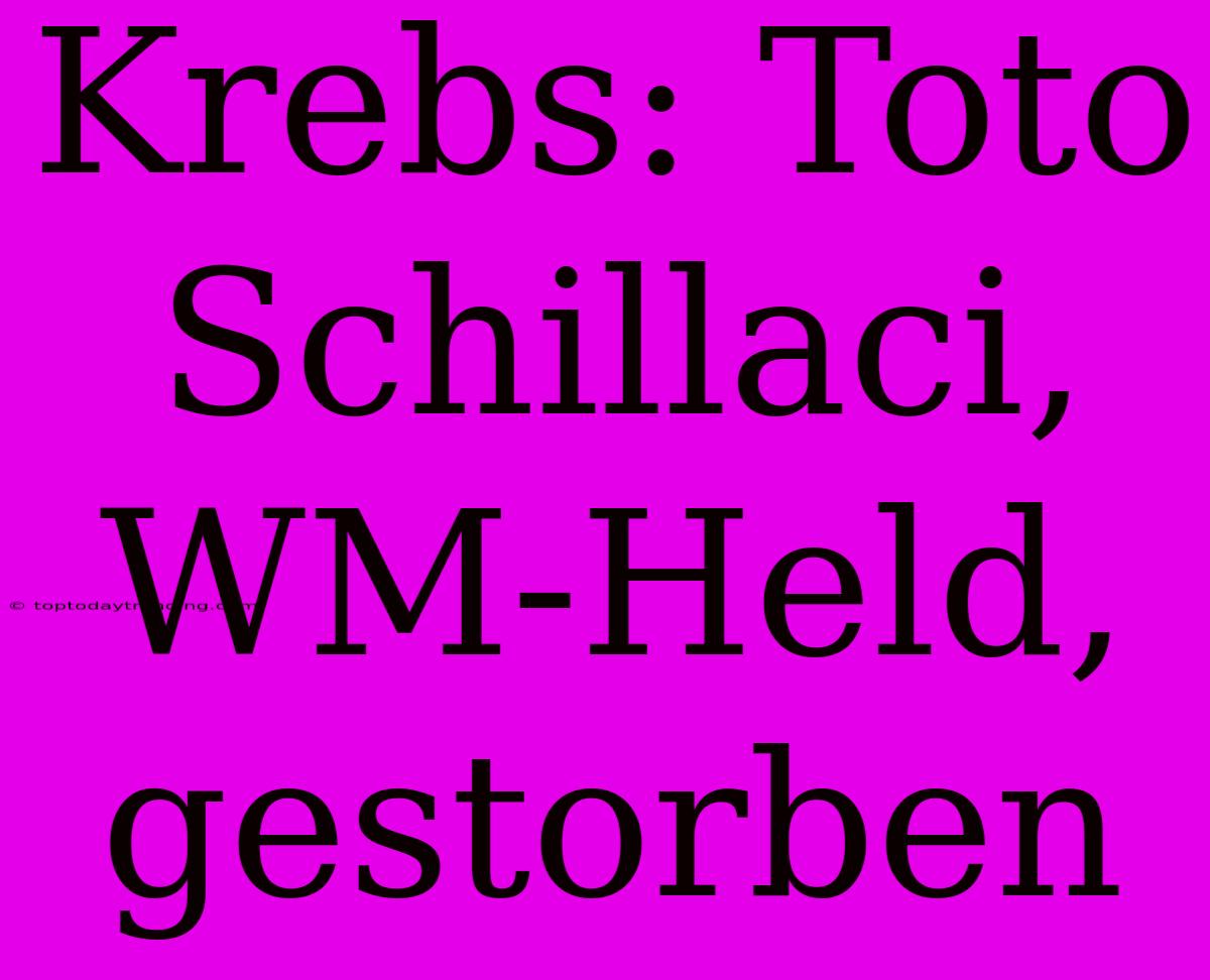 Krebs: Toto Schillaci, WM-Held, Gestorben