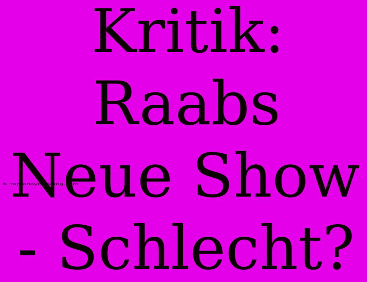 Kritik: Raabs Neue Show - Schlecht?