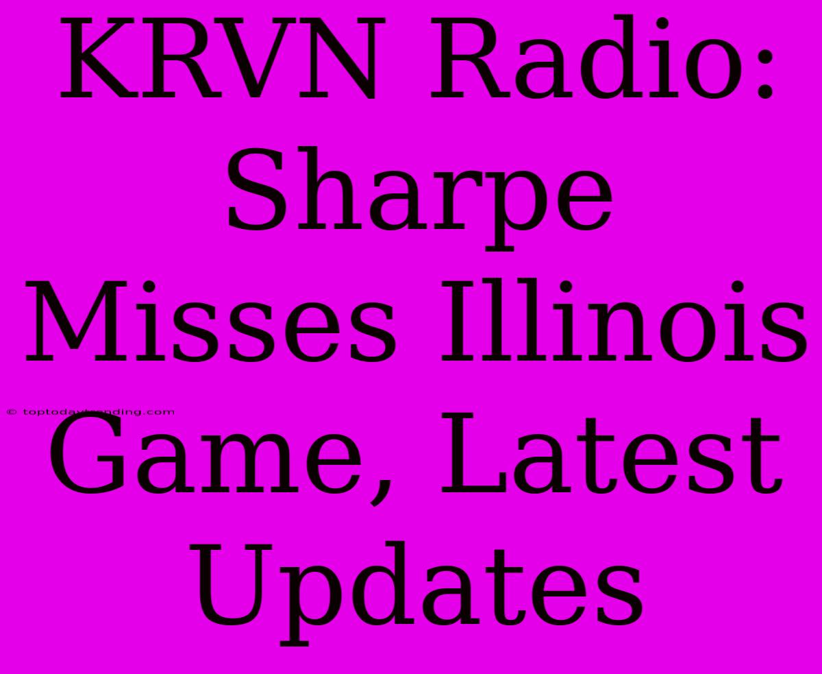 KRVN Radio: Sharpe Misses Illinois Game, Latest Updates