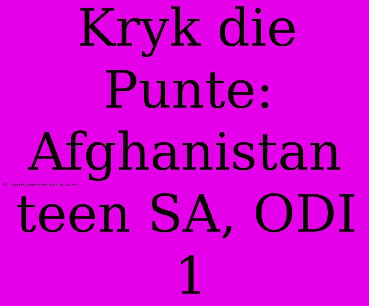 Kryk Die Punte: Afghanistan Teen SA, ODI 1