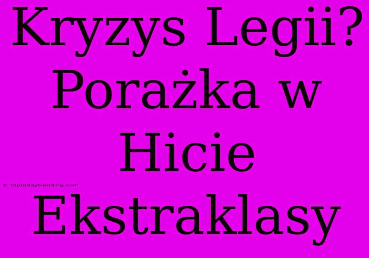 Kryzys Legii? Porażka W Hicie Ekstraklasy