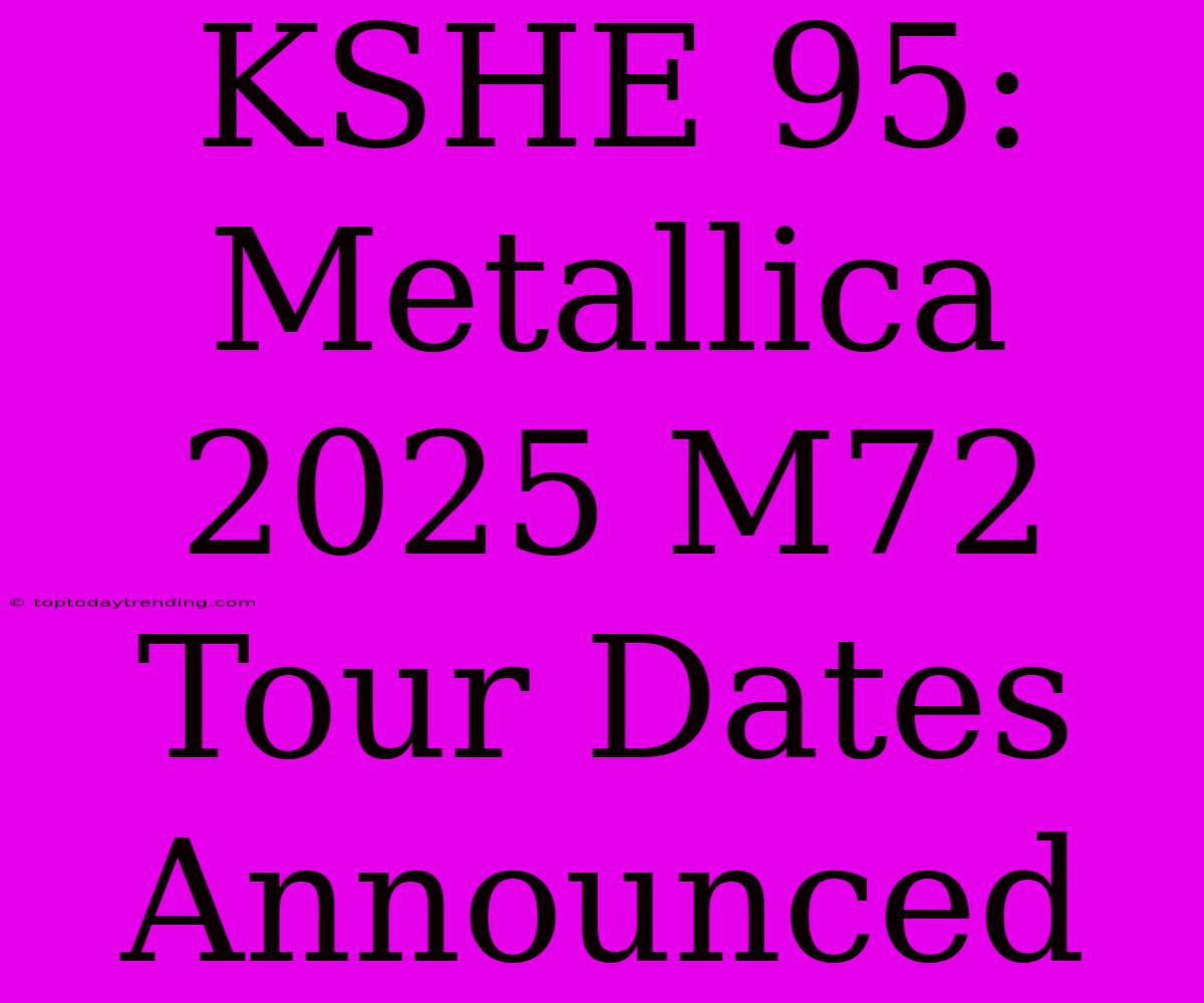 KSHE 95: Metallica 2025 M72 Tour Dates Announced