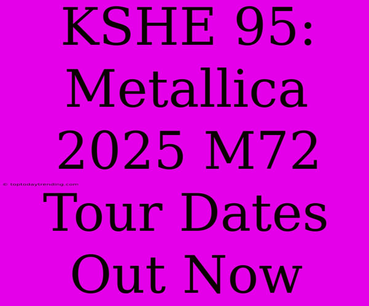 KSHE 95: Metallica 2025 M72 Tour Dates Out Now