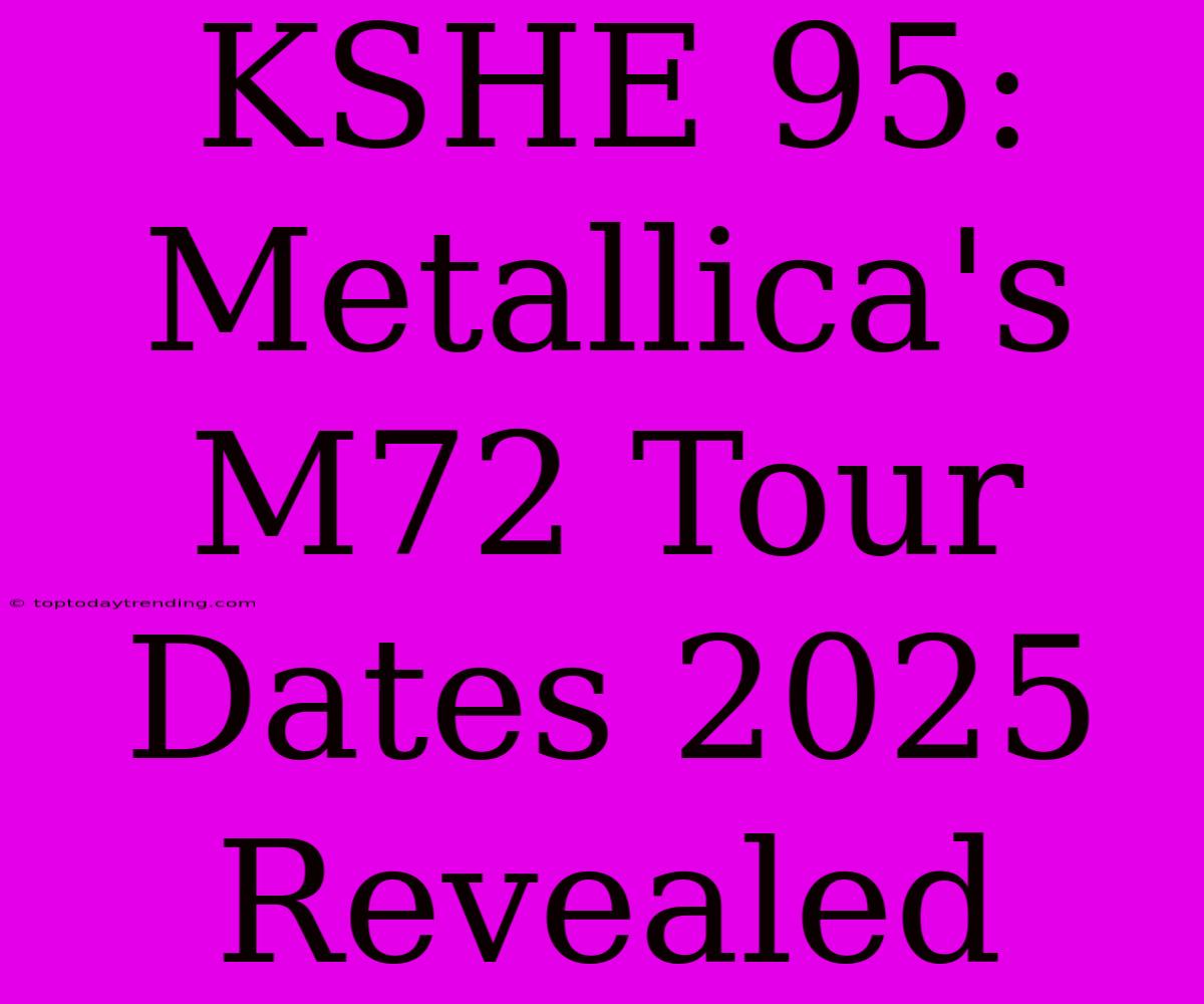 KSHE 95: Metallica's M72 Tour Dates 2025 Revealed