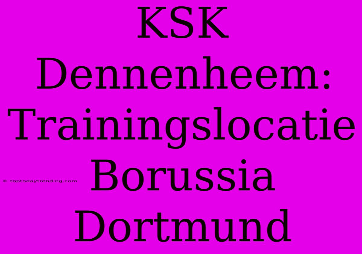 KSK Dennenheem: Trainingslocatie Borussia Dortmund