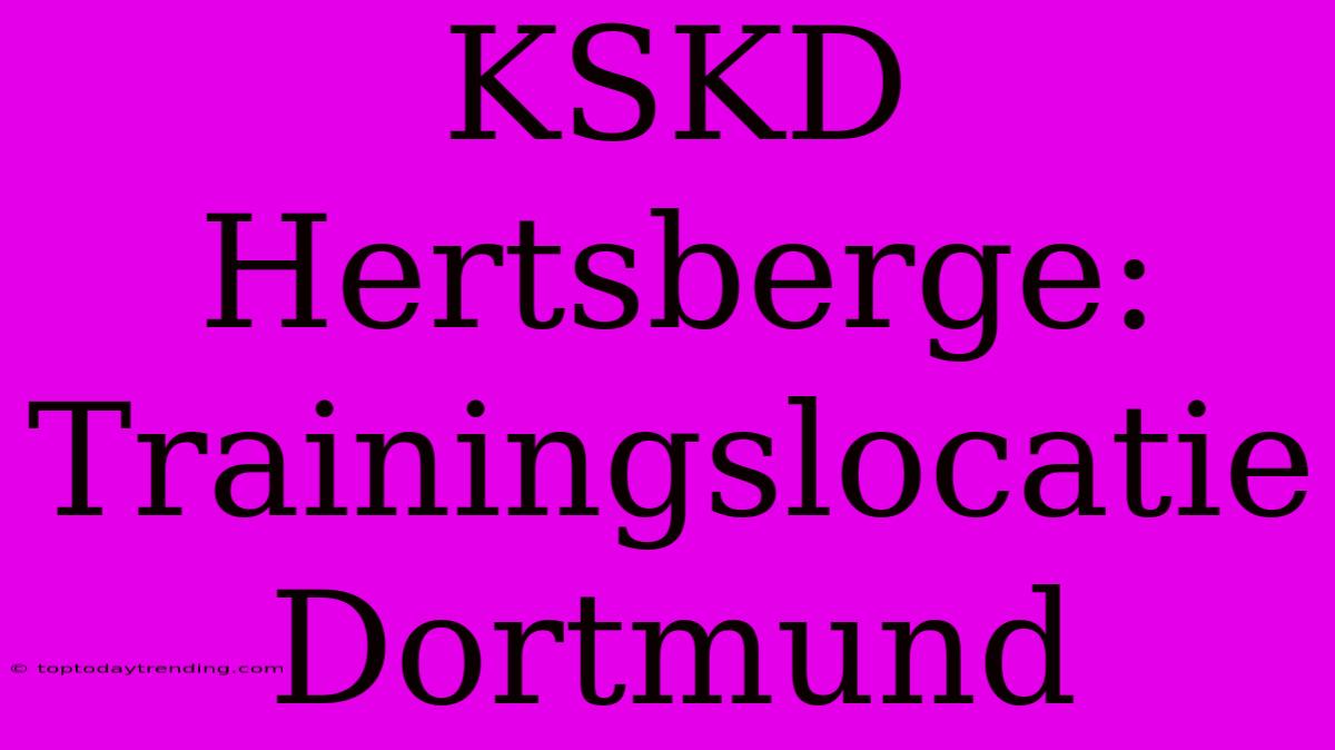 KSKD Hertsberge: Trainingslocatie Dortmund