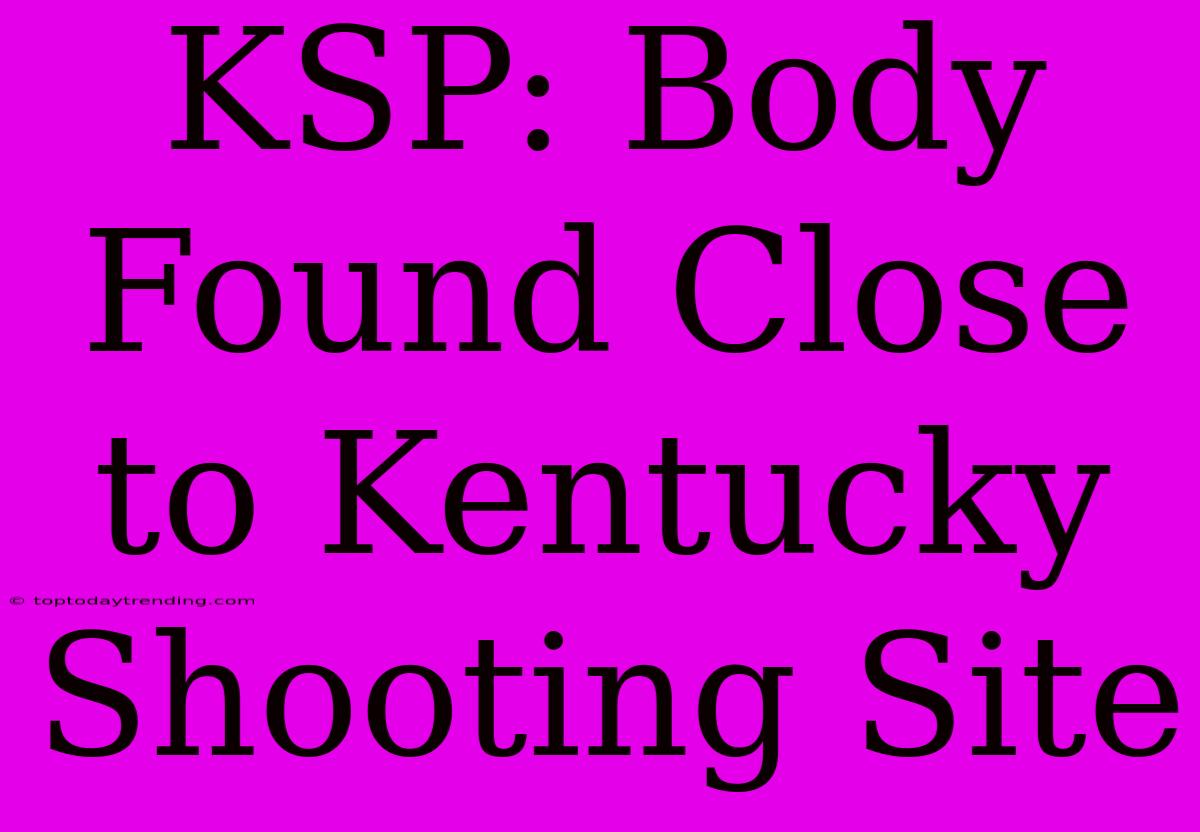 KSP: Body Found Close To Kentucky Shooting Site