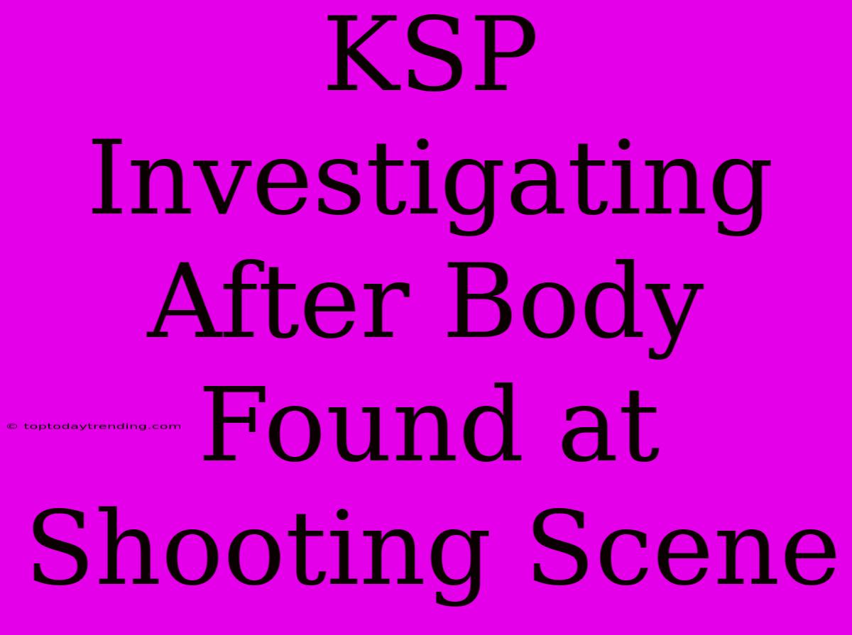 KSP Investigating After Body Found At Shooting Scene