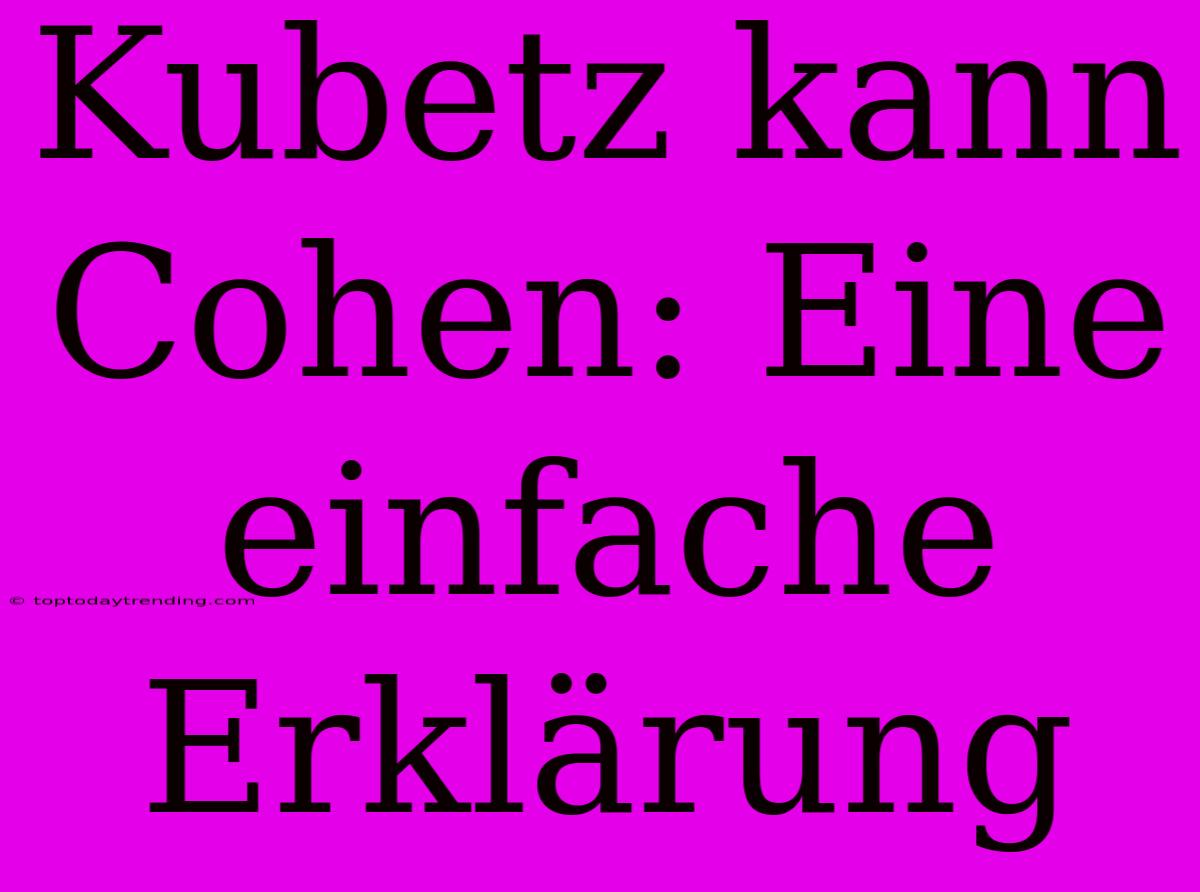 Kubetz Kann Cohen: Eine Einfache Erklärung