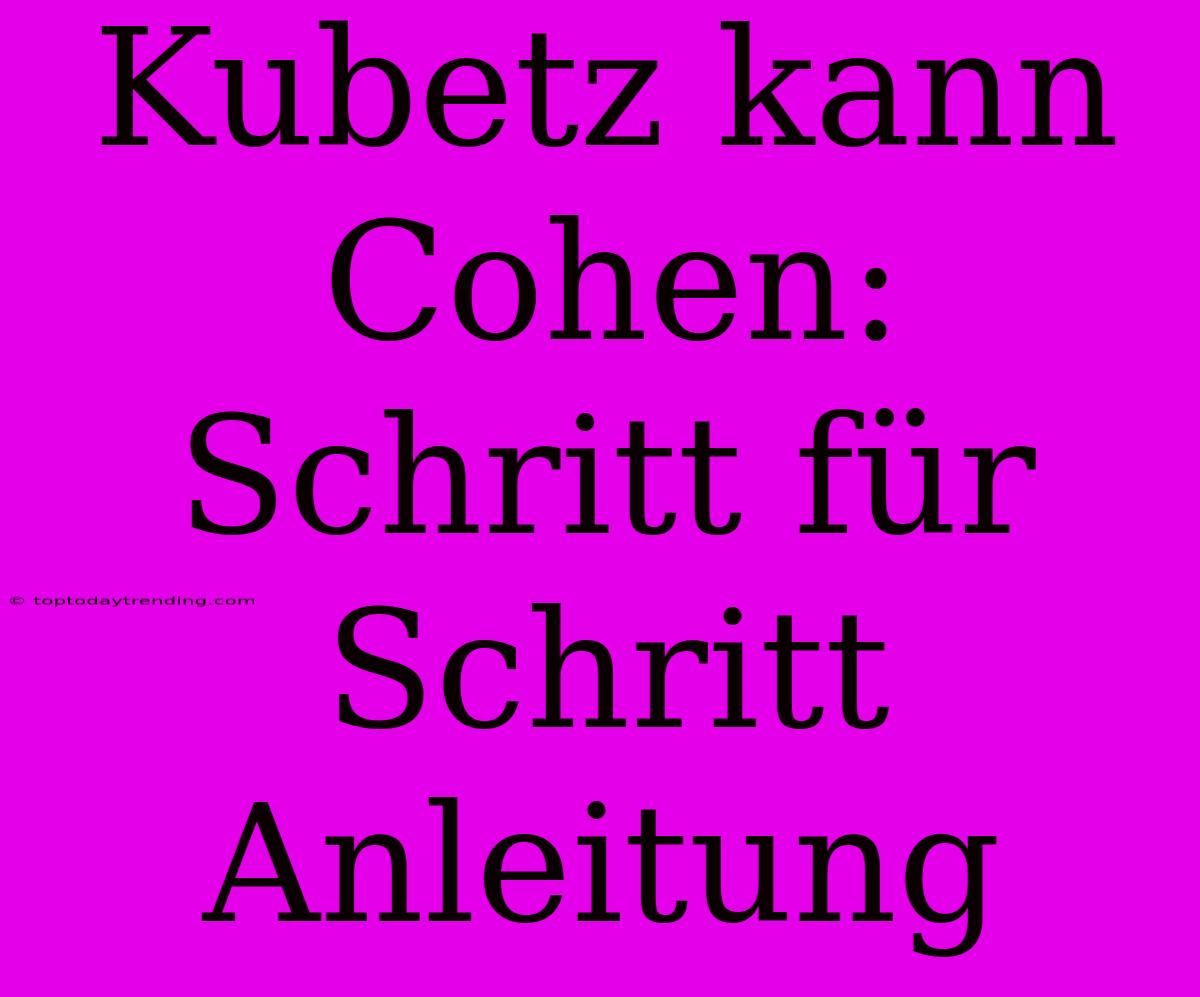 Kubetz Kann Cohen: Schritt Für Schritt Anleitung