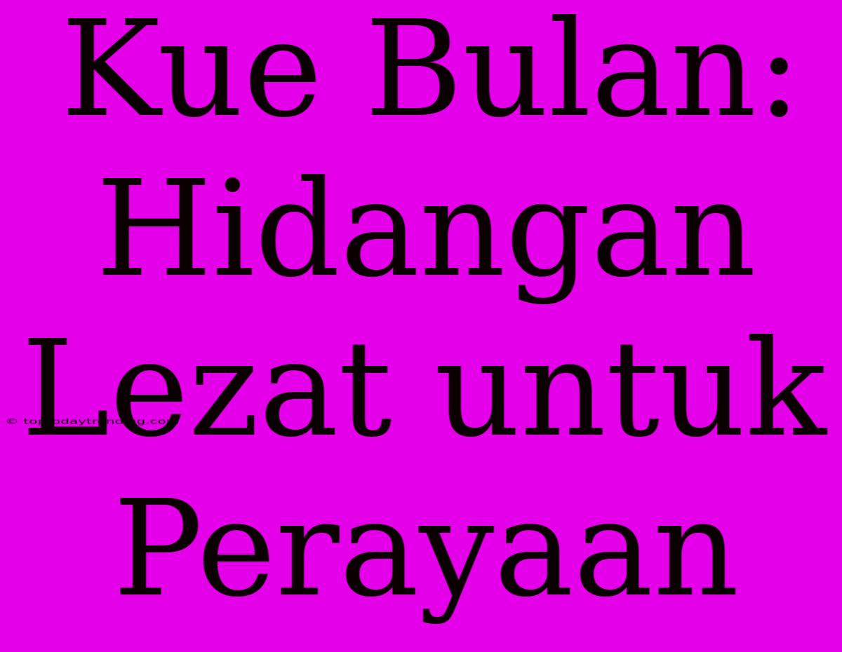 Kue Bulan: Hidangan Lezat Untuk Perayaan