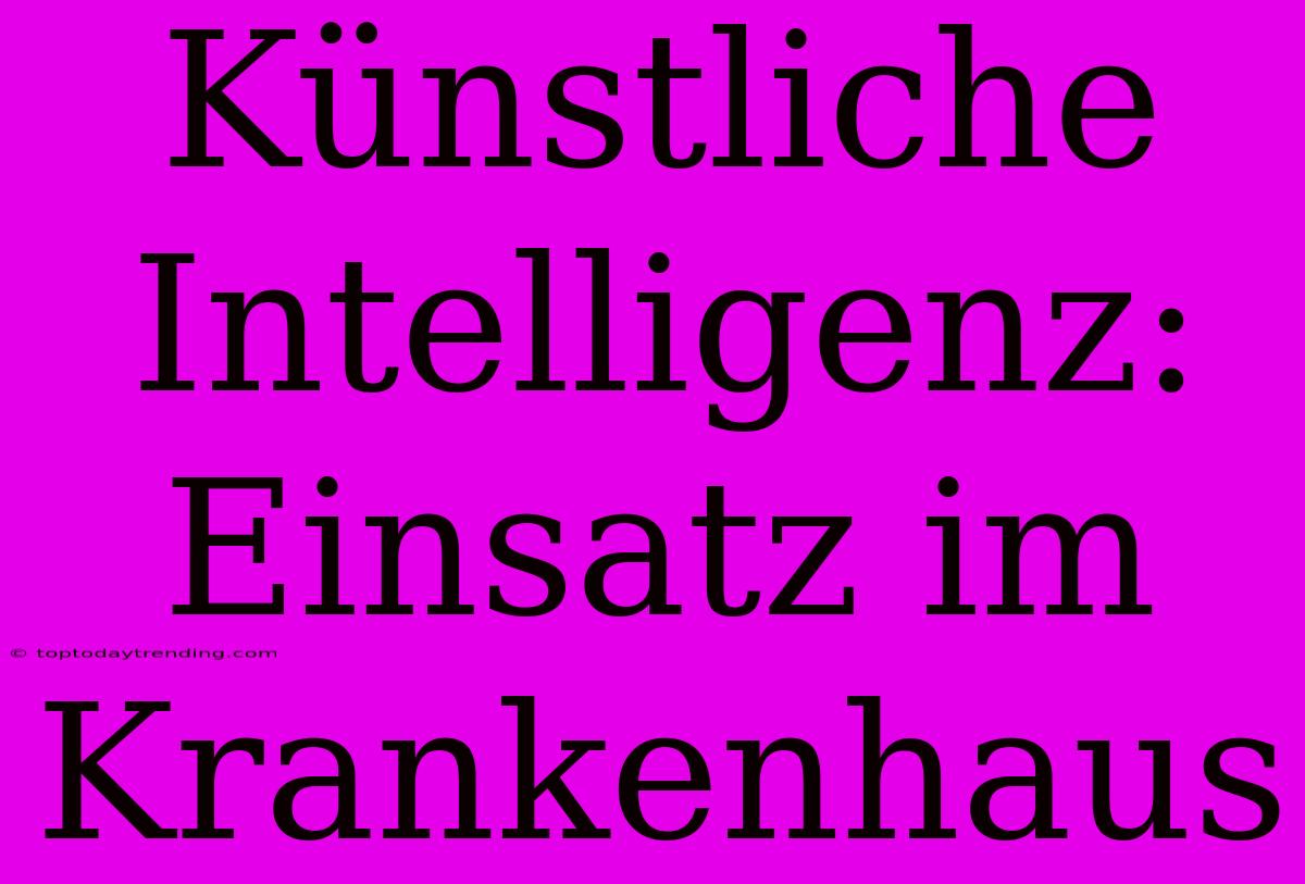 Künstliche Intelligenz: Einsatz Im Krankenhaus