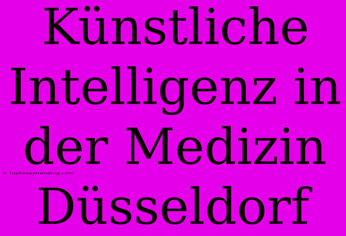 Künstliche Intelligenz In Der Medizin Düsseldorf