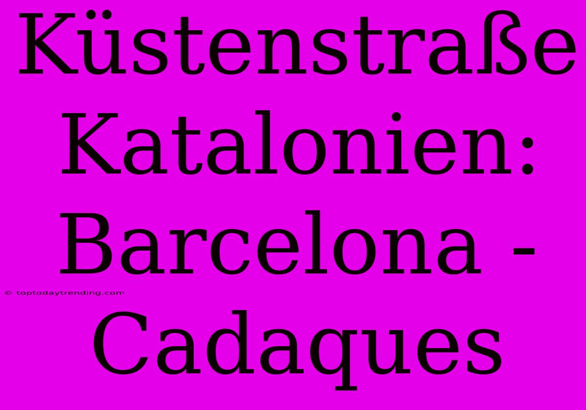 Küstenstraße Katalonien: Barcelona - Cadaques