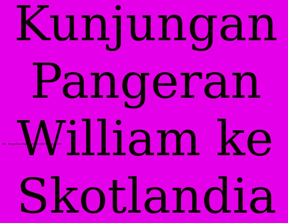 Kunjungan Pangeran William Ke Skotlandia