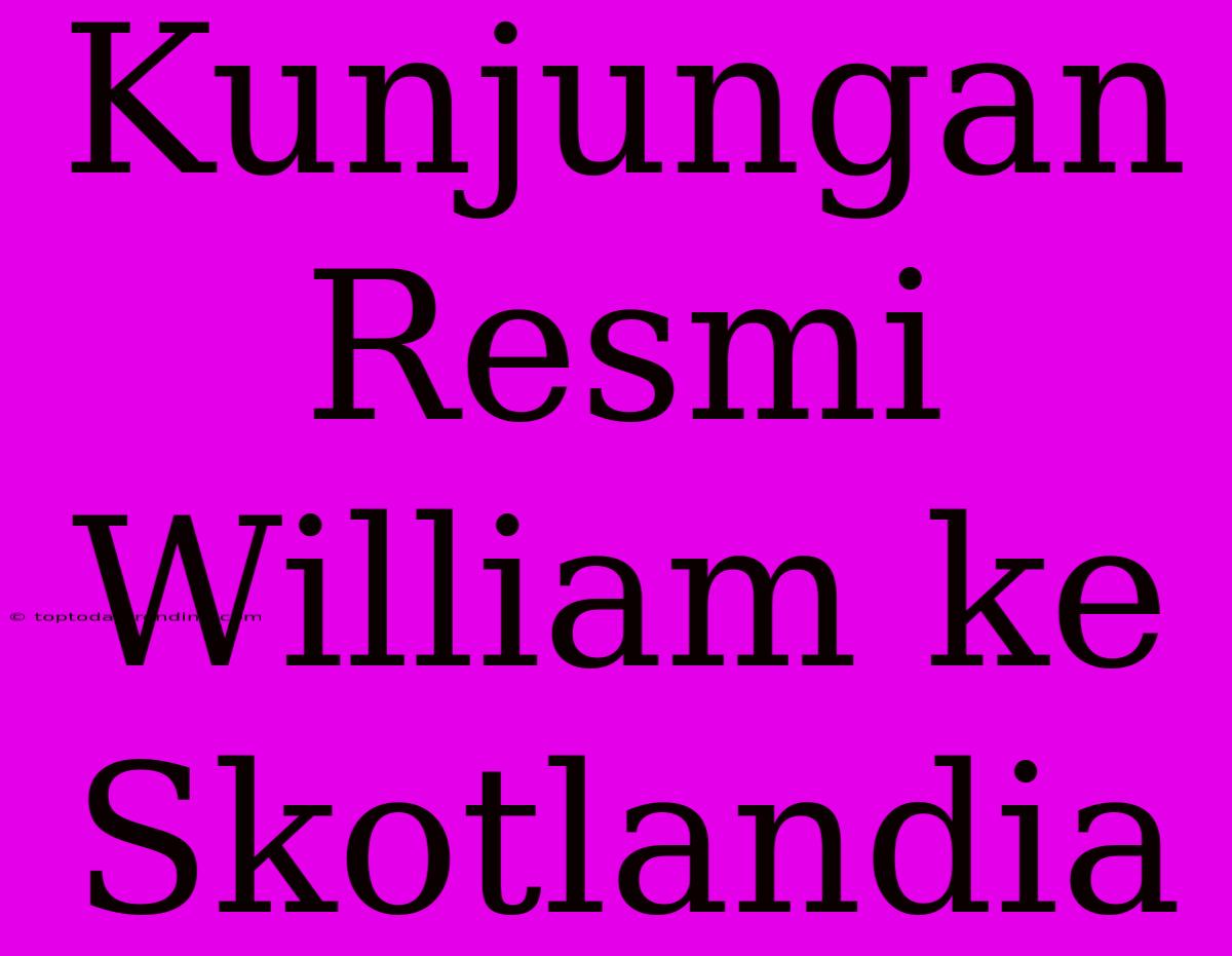 Kunjungan Resmi William Ke Skotlandia