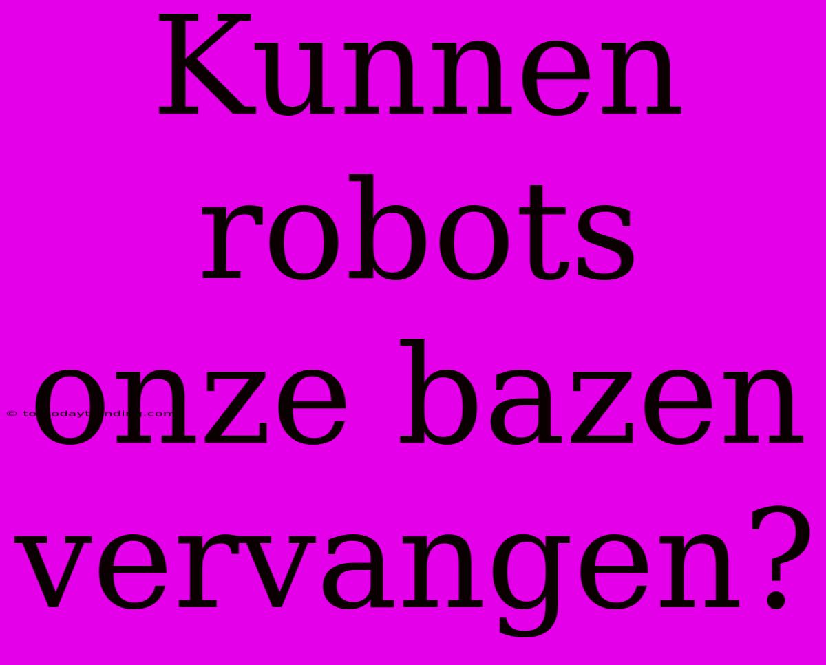 Kunnen Robots Onze Bazen Vervangen?