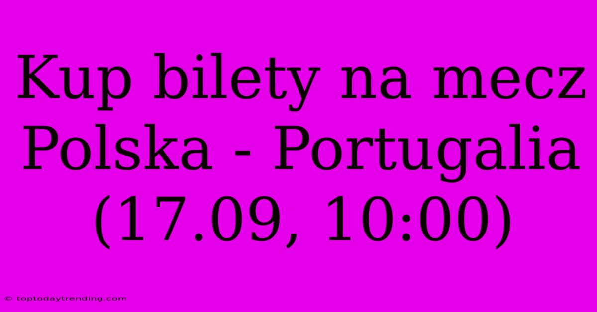 Kup Bilety Na Mecz Polska - Portugalia (17.09, 10:00)