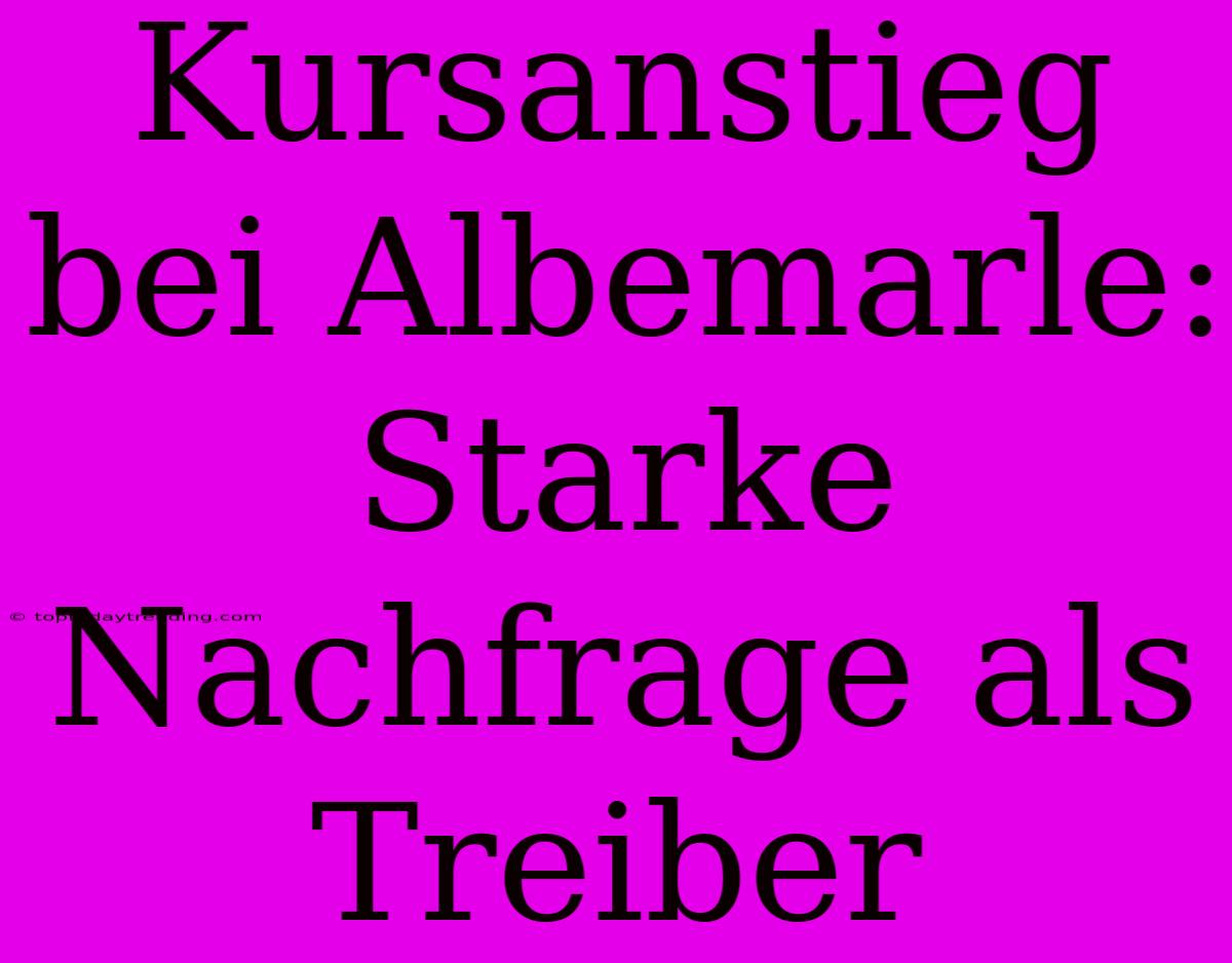 Kursanstieg Bei Albemarle: Starke Nachfrage Als Treiber