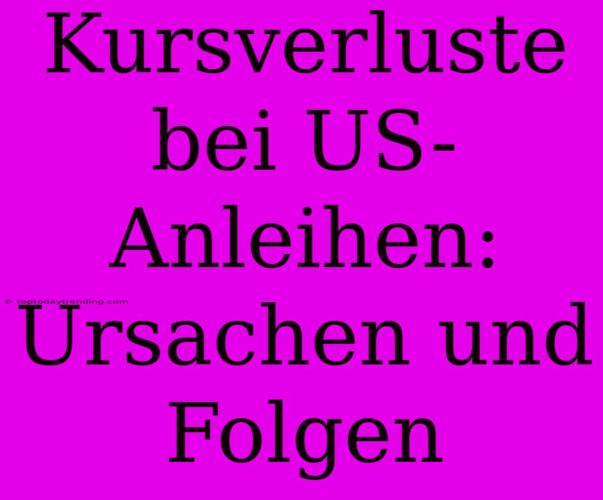 Kursverluste Bei US-Anleihen: Ursachen Und Folgen