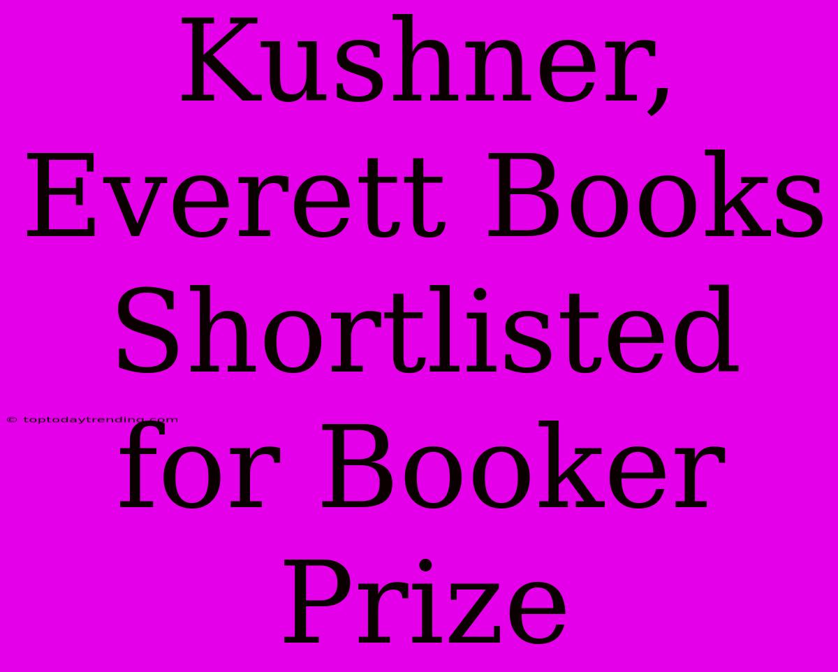 Kushner, Everett Books Shortlisted For Booker Prize