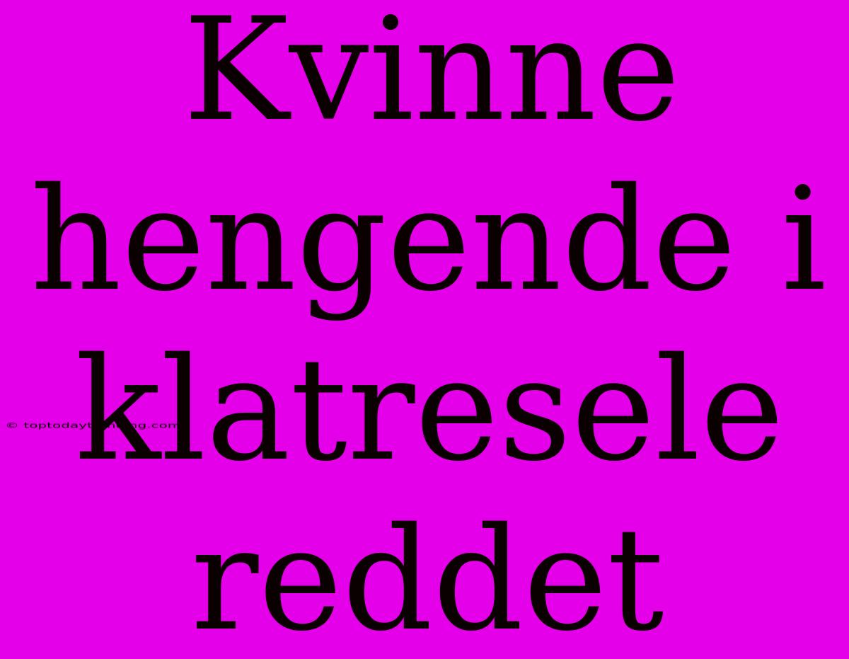 Kvinne Hengende I Klatresele Reddet