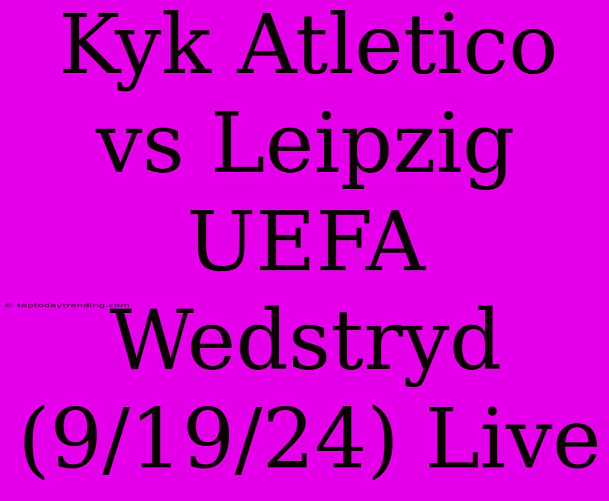 Kyk Atletico Vs Leipzig UEFA Wedstryd (9/19/24) Live