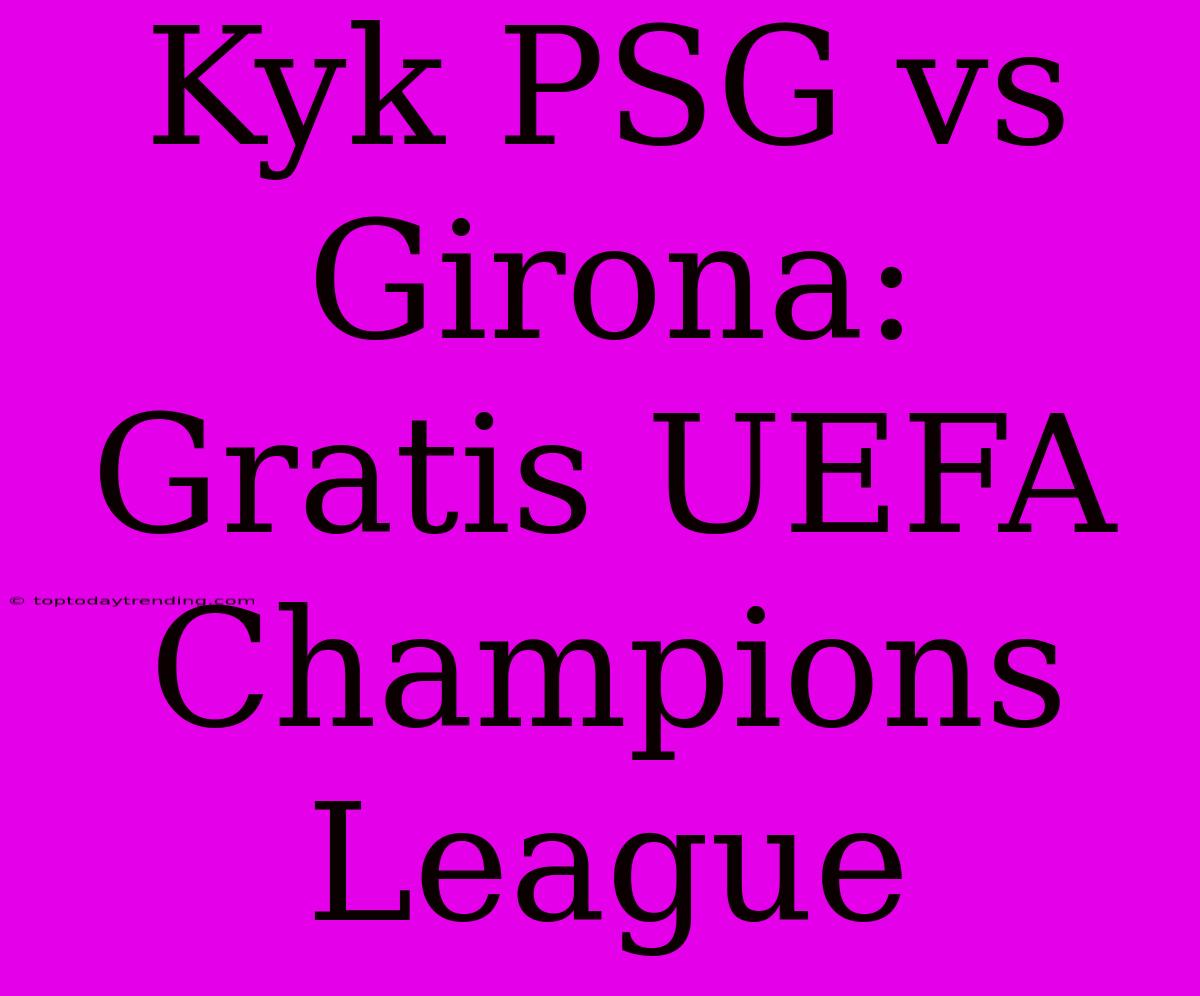 Kyk PSG Vs Girona: Gratis UEFA Champions League