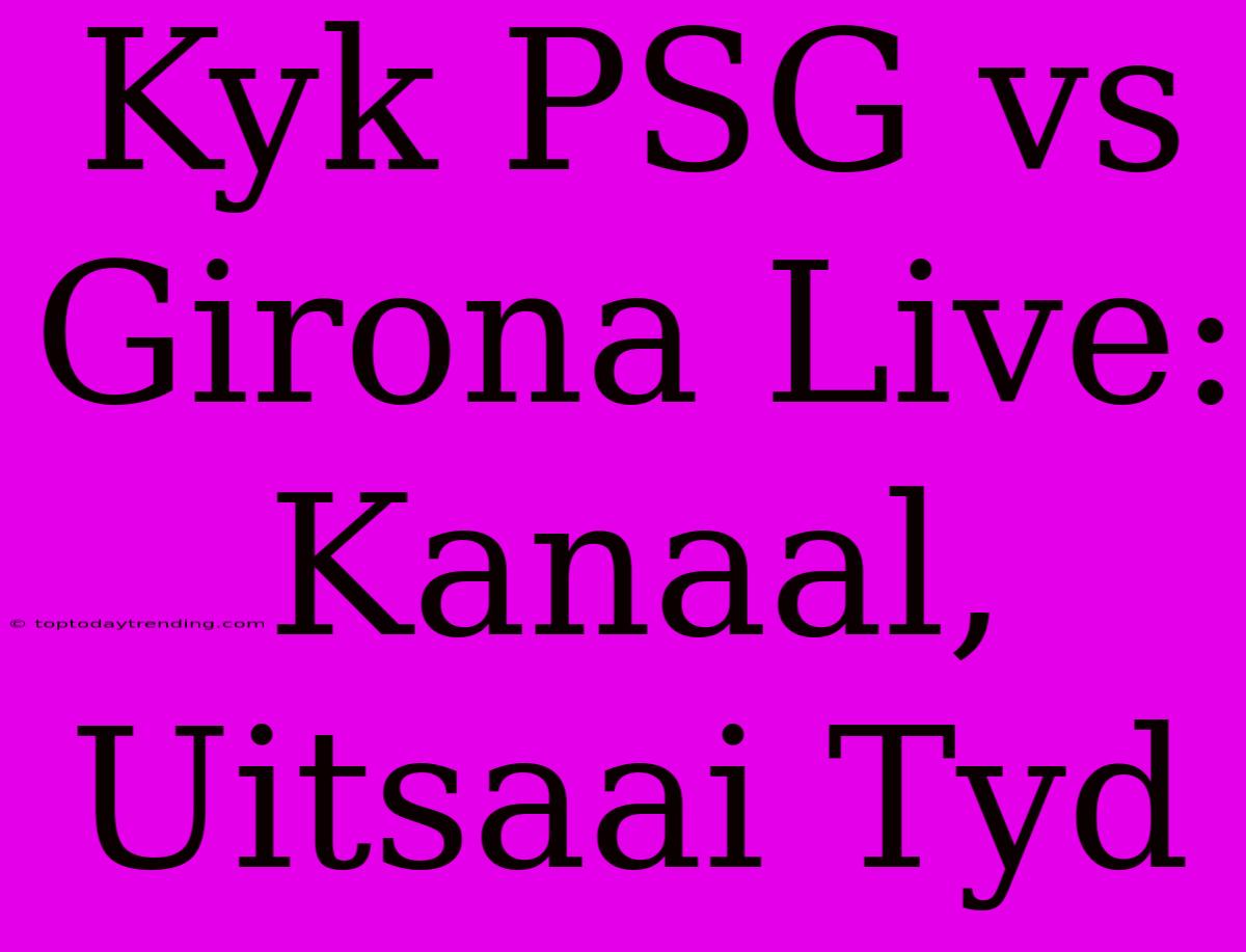 Kyk PSG Vs Girona Live: Kanaal, Uitsaai Tyd