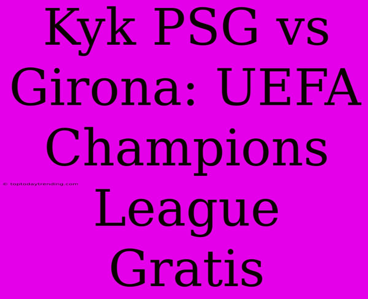 Kyk PSG Vs Girona: UEFA Champions League Gratis