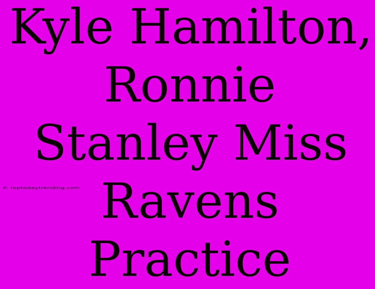 Kyle Hamilton, Ronnie Stanley Miss Ravens Practice