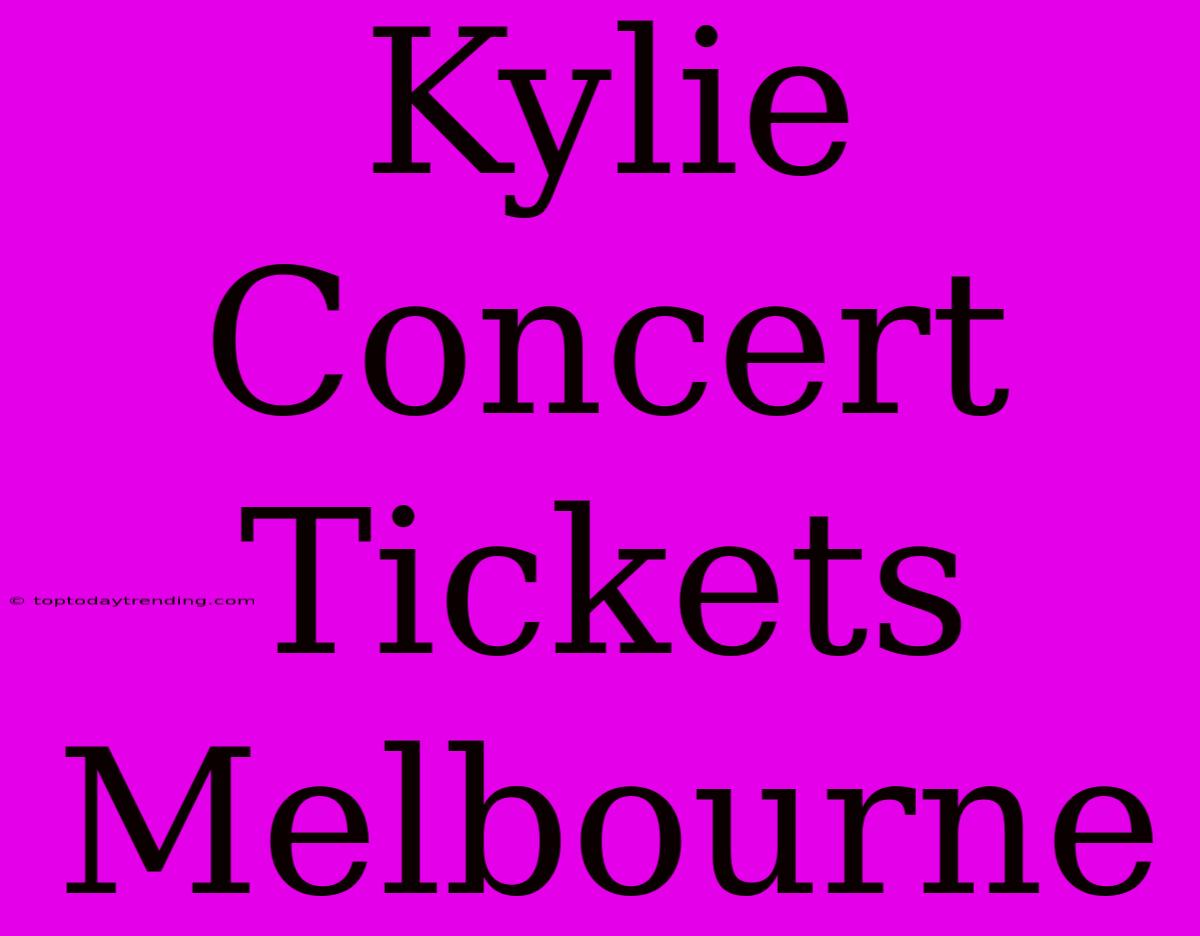 Kylie Concert Tickets Melbourne