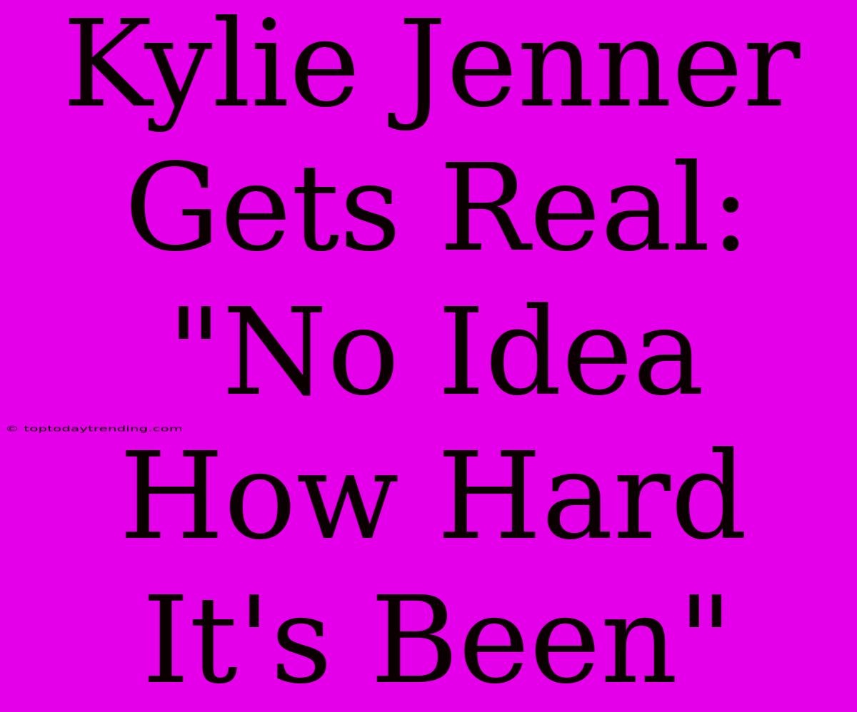 Kylie Jenner Gets Real: 