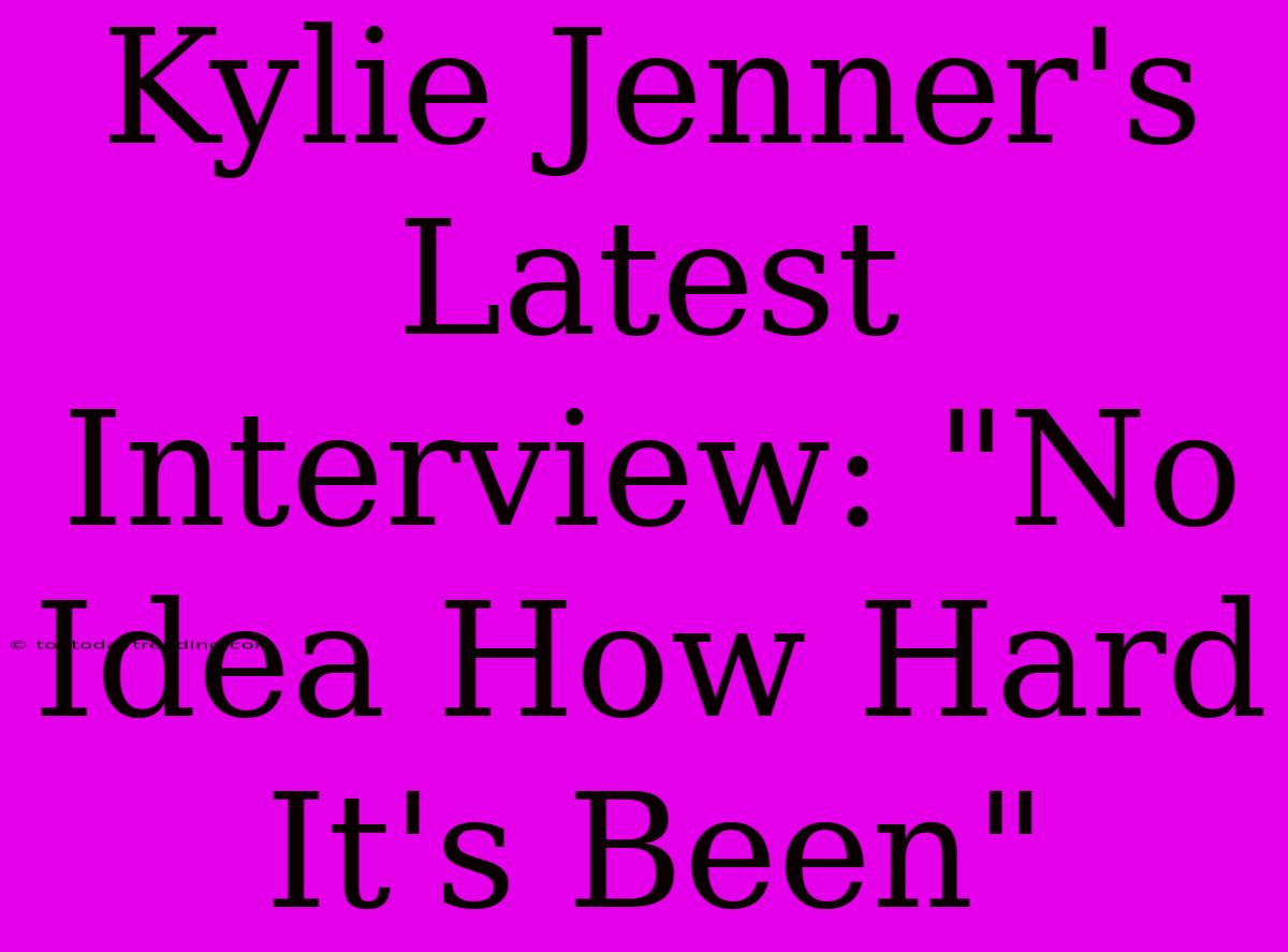 Kylie Jenner's Latest Interview: 