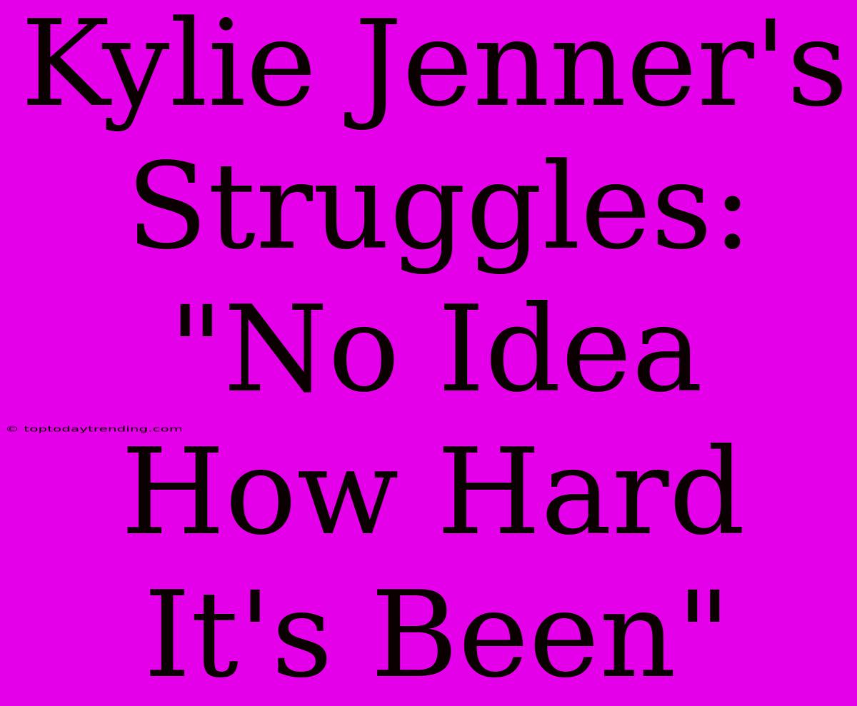 Kylie Jenner's Struggles: 