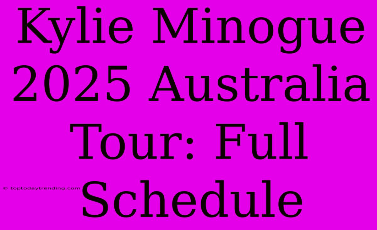 Kylie Minogue 2025 Australia Tour: Full Schedule