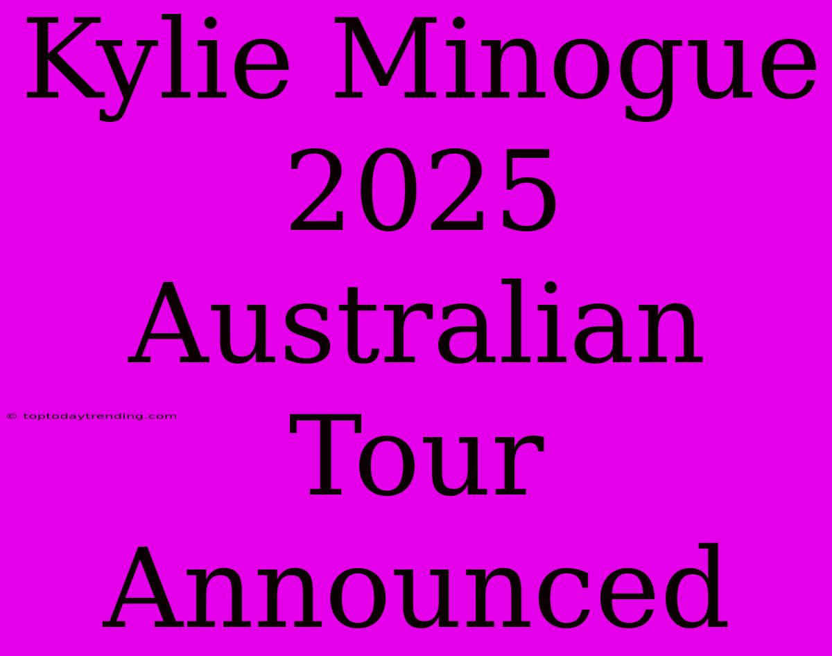 Kylie Minogue 2025 Australian Tour Announced