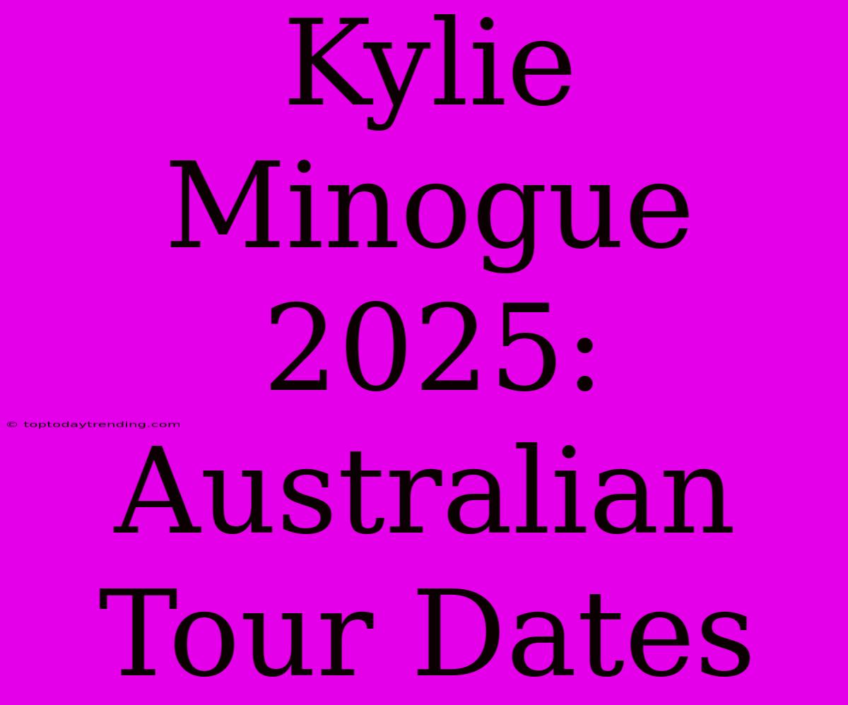 Kylie Minogue 2025: Australian Tour Dates