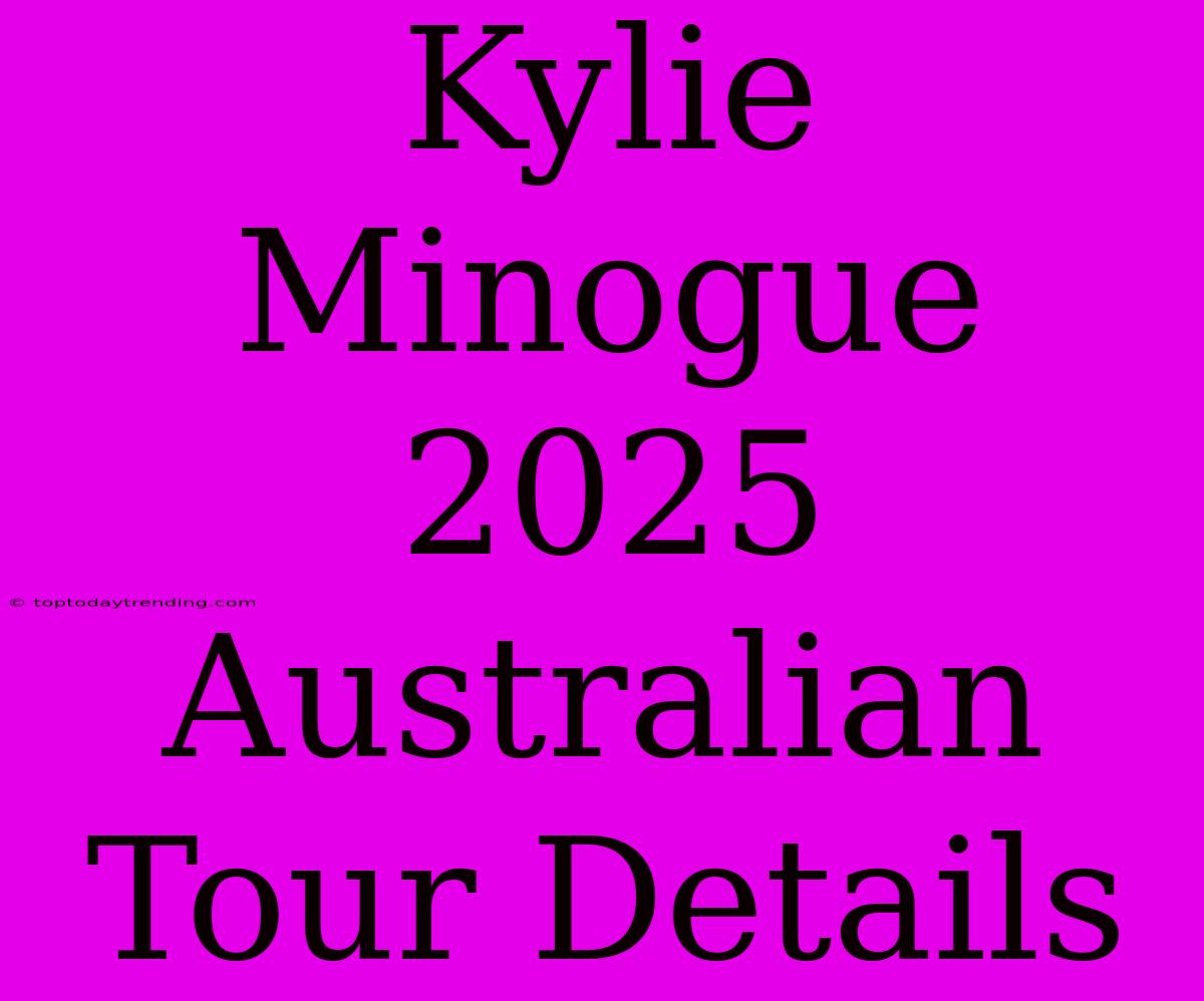 Kylie Minogue 2025 Australian Tour Details