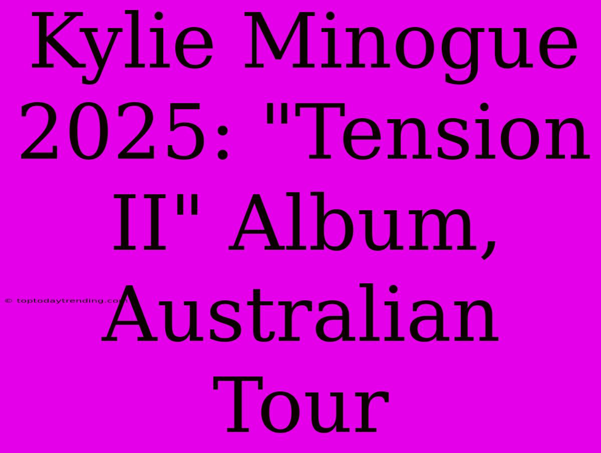 Kylie Minogue 2025: 