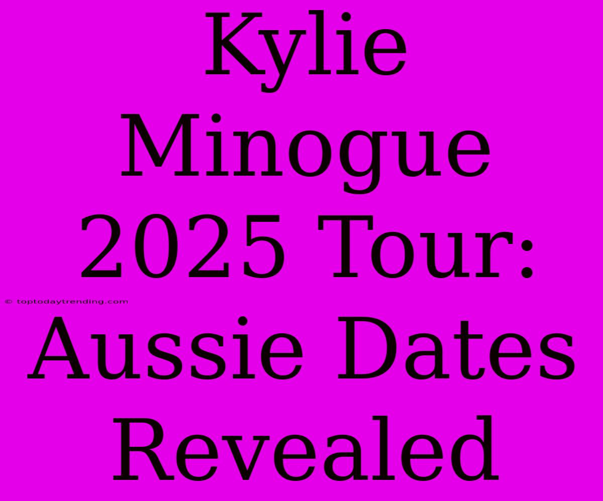 Kylie Minogue 2025 Tour: Aussie Dates Revealed