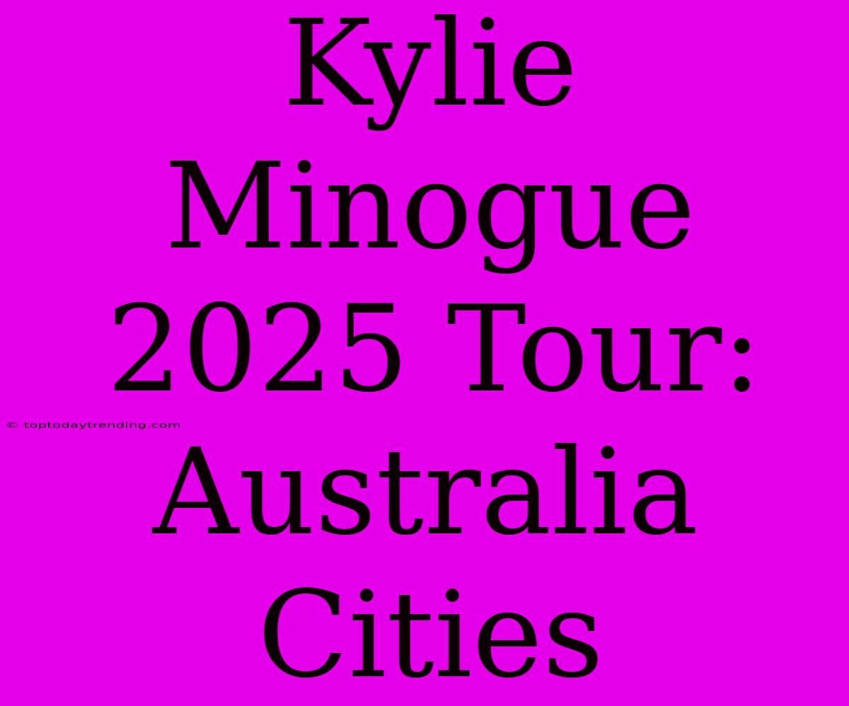 Kylie Minogue 2025 Tour: Australia Cities