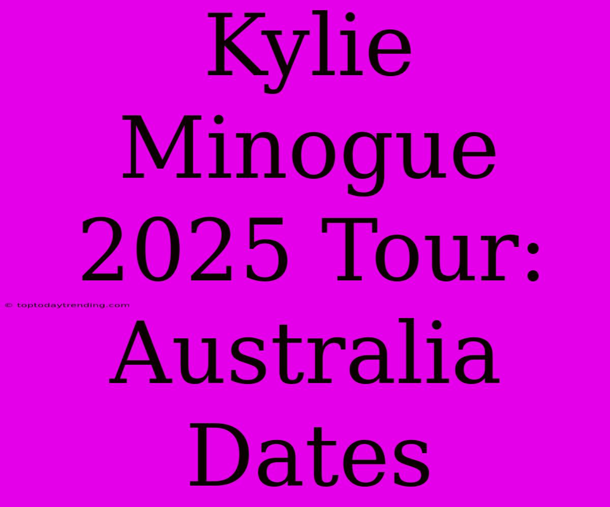 Kylie Minogue 2025 Tour: Australia Dates