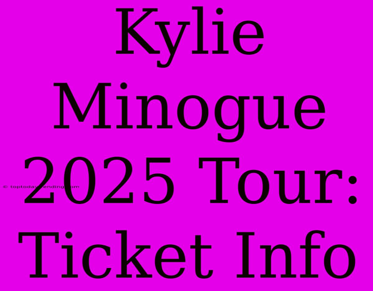 Kylie Minogue 2025 Tour: Ticket Info