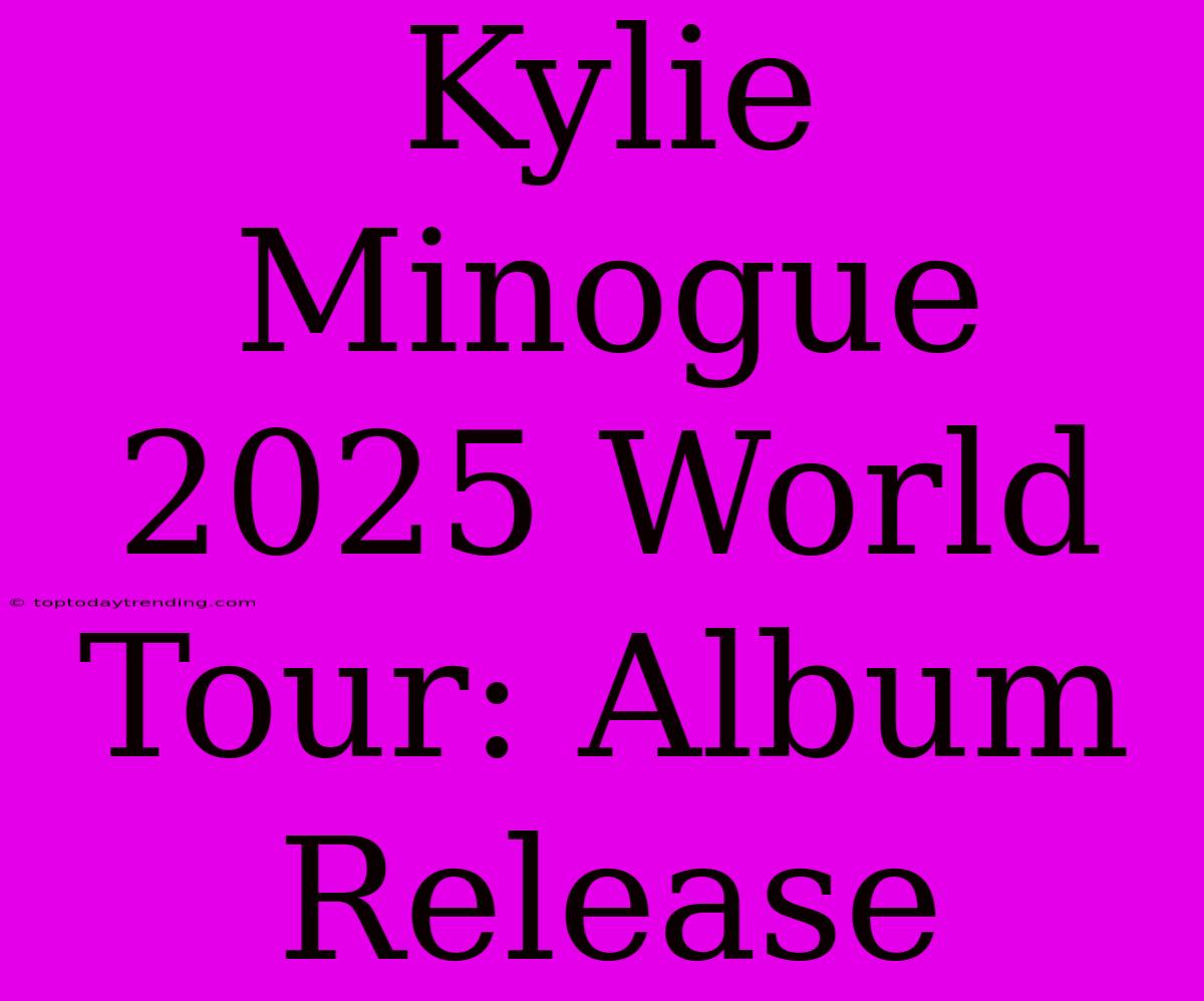 Kylie Minogue 2025 World Tour: Album Release