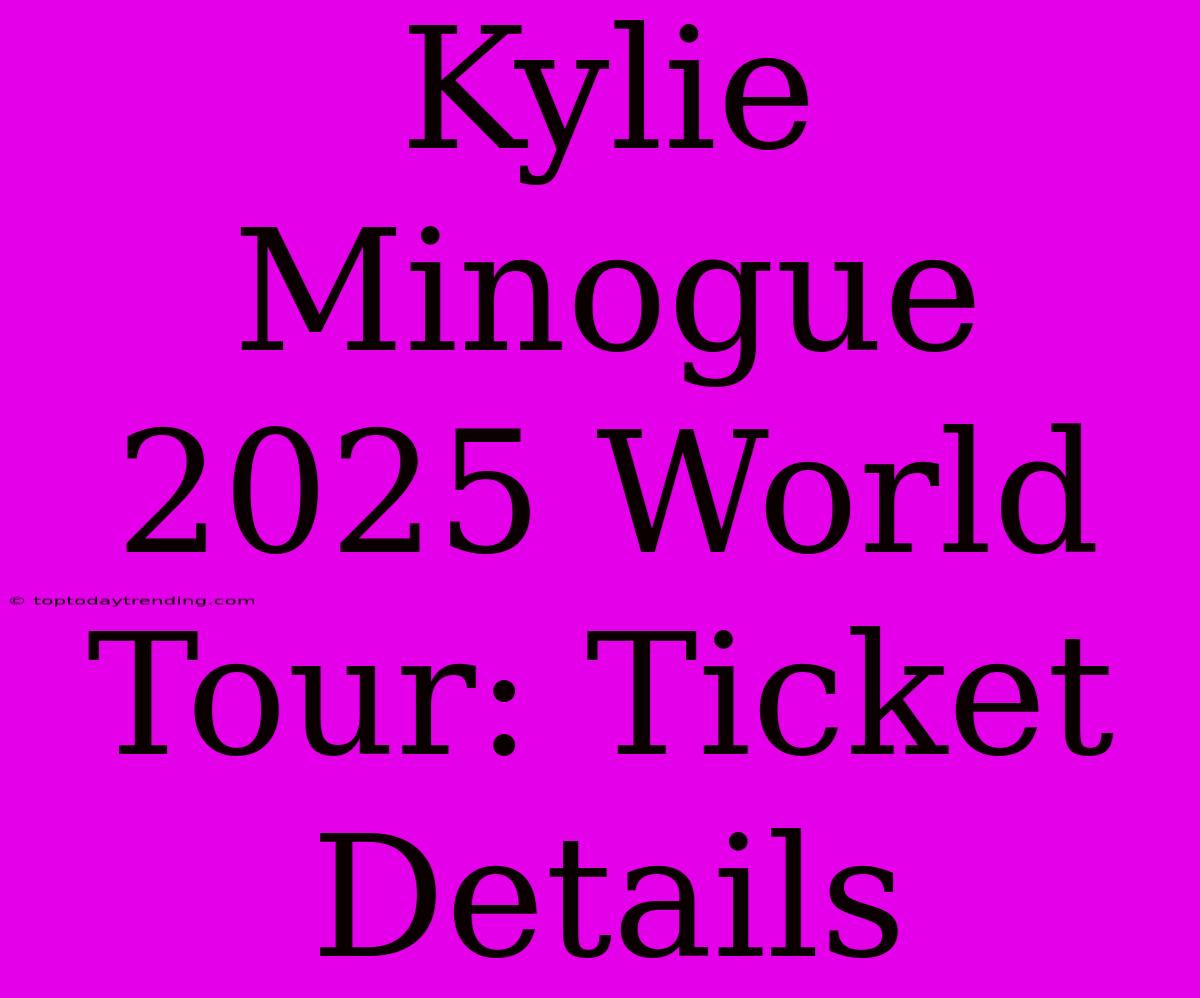 Kylie Minogue 2025 World Tour: Ticket Details