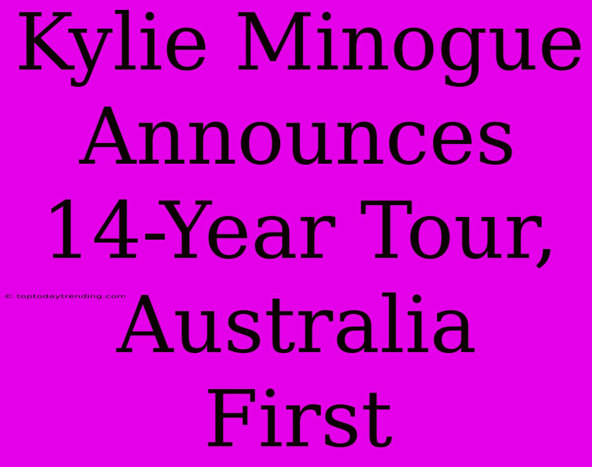 Kylie Minogue Announces 14-Year Tour, Australia First