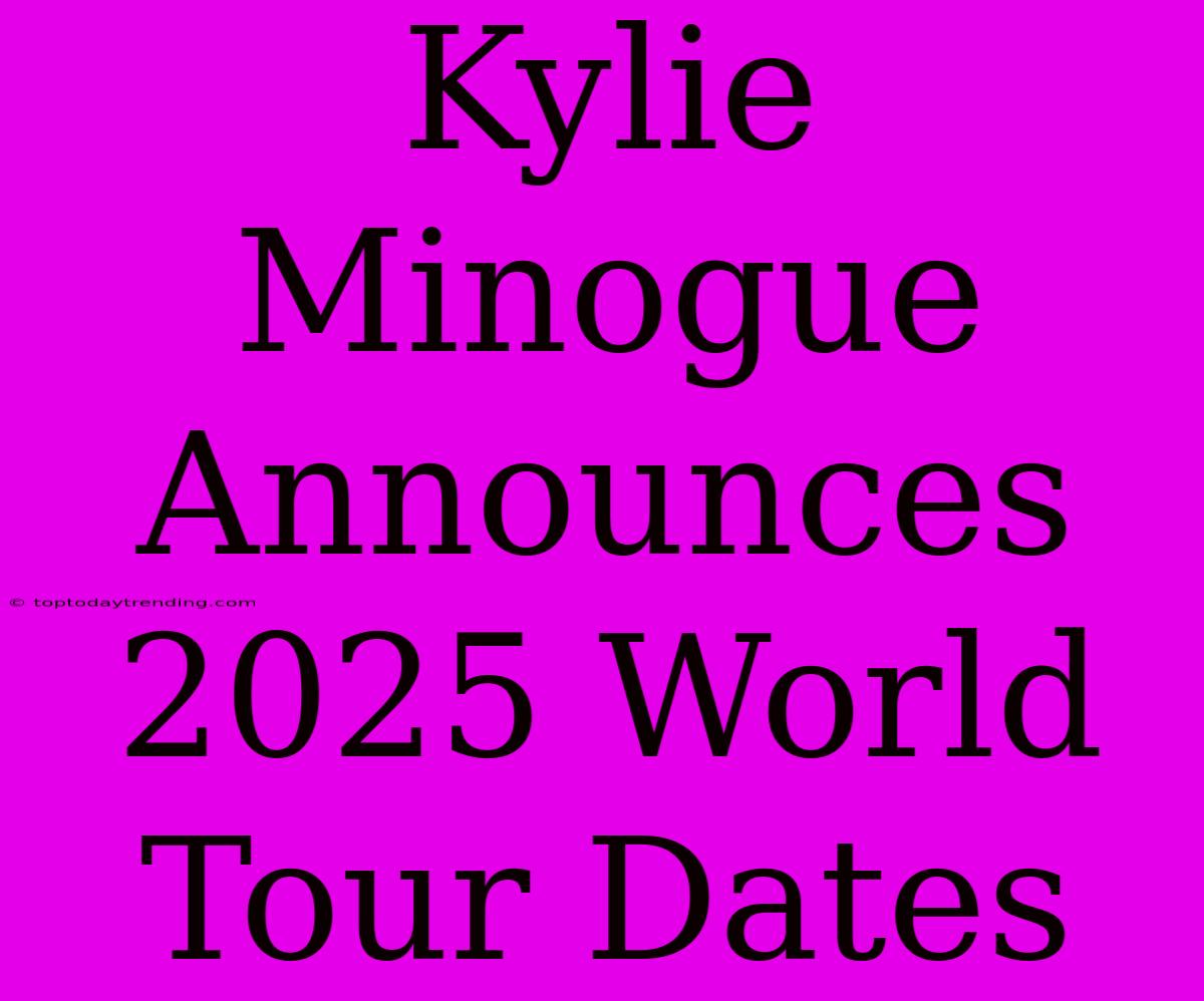 Kylie Minogue Announces 2025 World Tour Dates